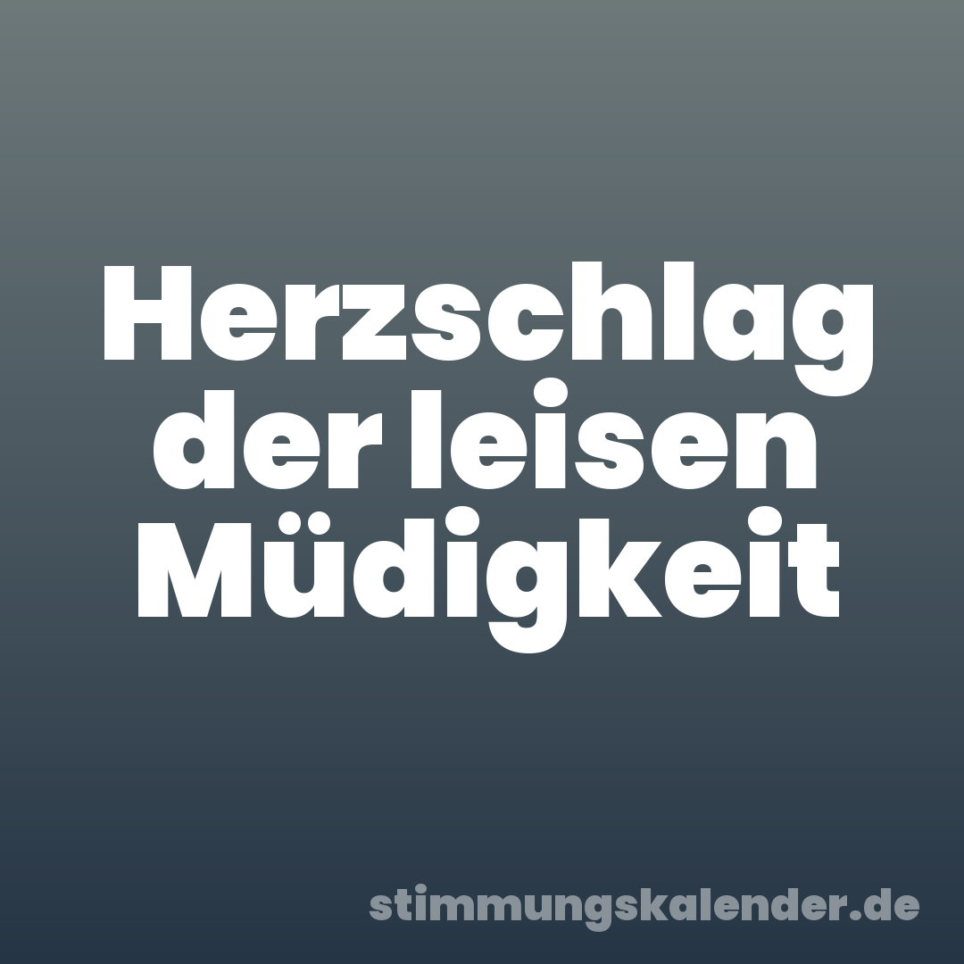 Herzschlag der leisen Müdigkeit