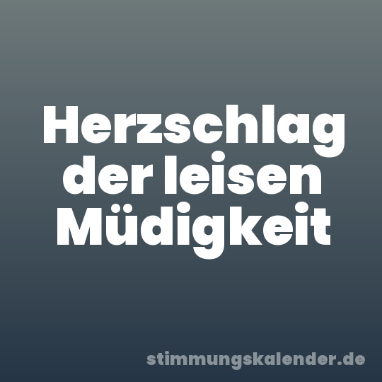 Herzschlag der leisen Müdigkeit