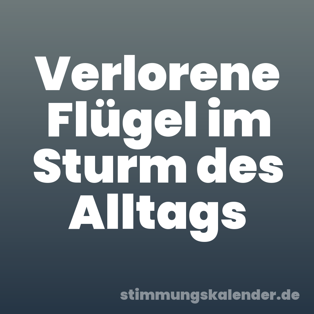 Verlorene Flügel im Sturm des Alltags