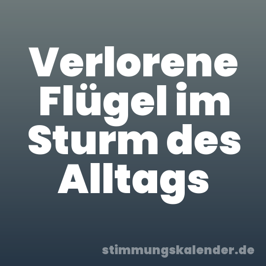 Verlorene Flügel im Sturm des Alltags