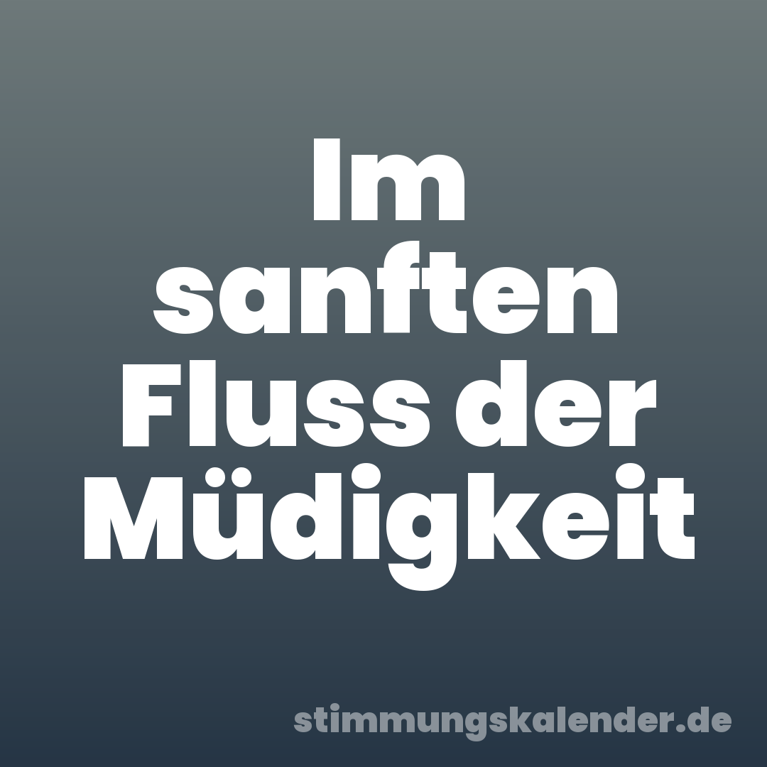 Im sanften Fluss der Müdigkeit