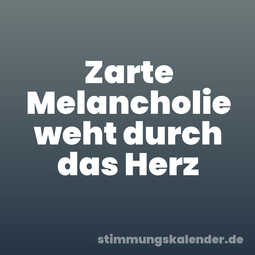 Zarte Melancholie weht durch das Herz