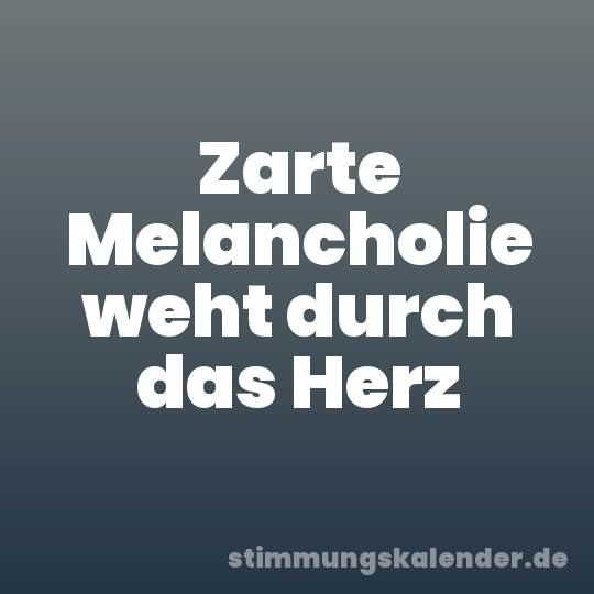 Zarte Melancholie weht durch das Herz
