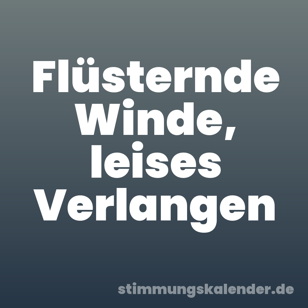Flüsternde Winde, leises Verlangen