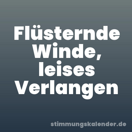 Flüsternde Winde, leises Verlangen