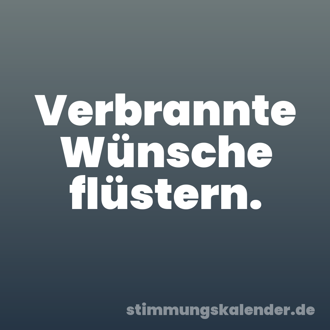 Verbrannte Wünsche flüstern.