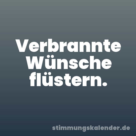 Verbrannte Wünsche flüstern.