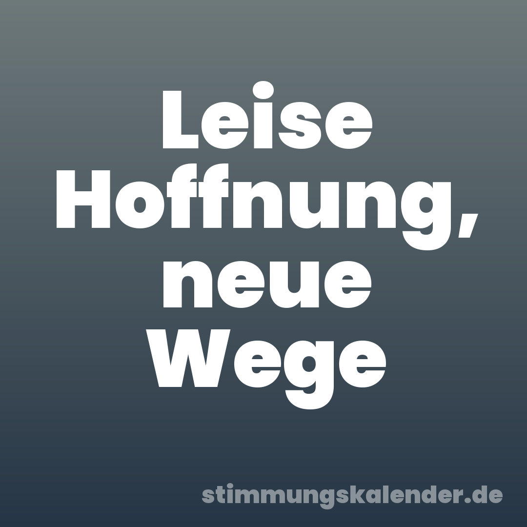 Leise Hoffnung, neue Wege