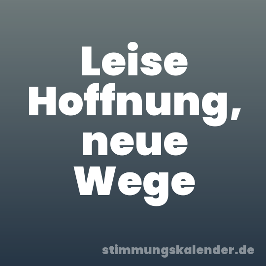 Leise Hoffnung, neue Wege