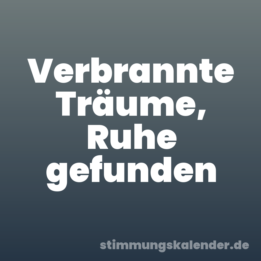 Verbrannte Träume, Ruhe gefunden