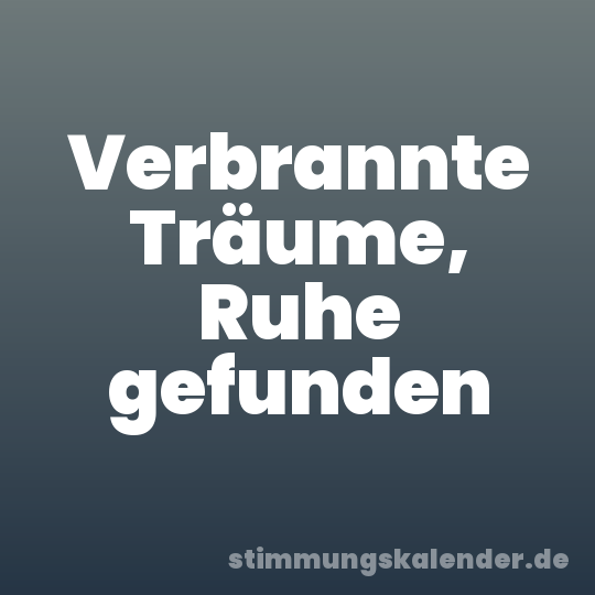 Verbrannte Träume, Ruhe gefunden