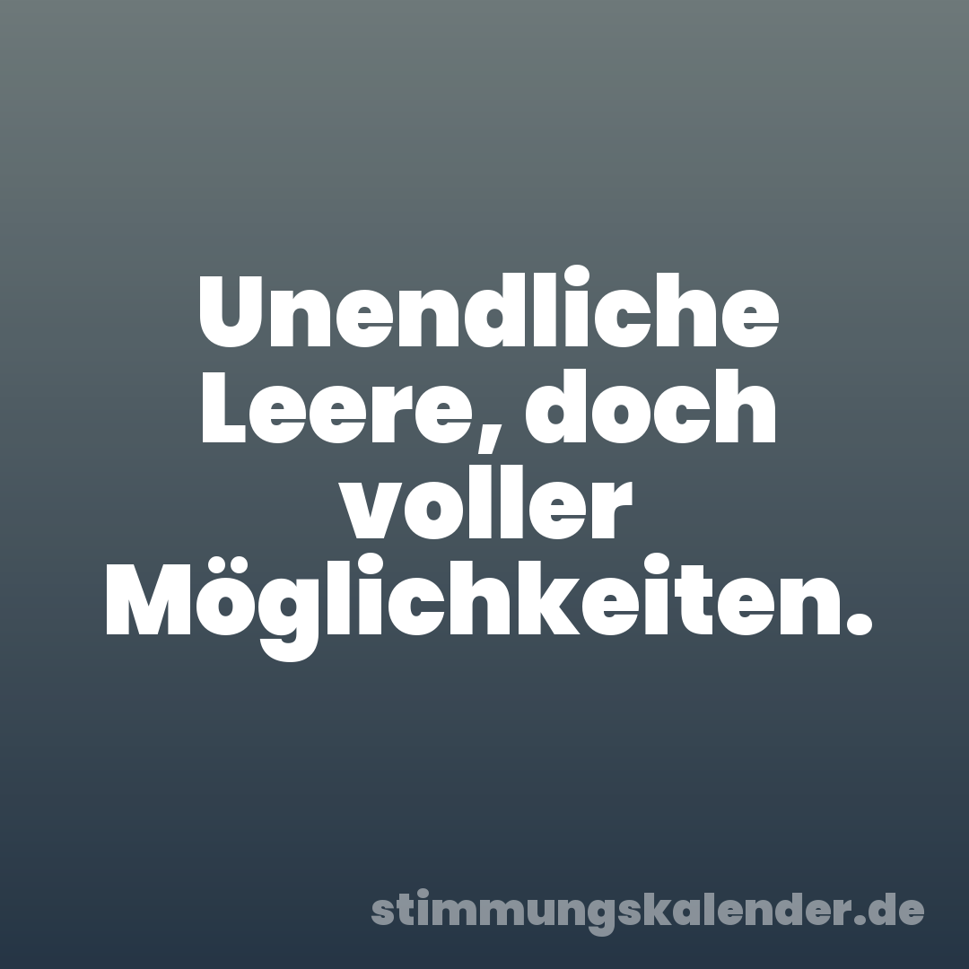 Unendliche Leere, doch voller Möglichkeiten.