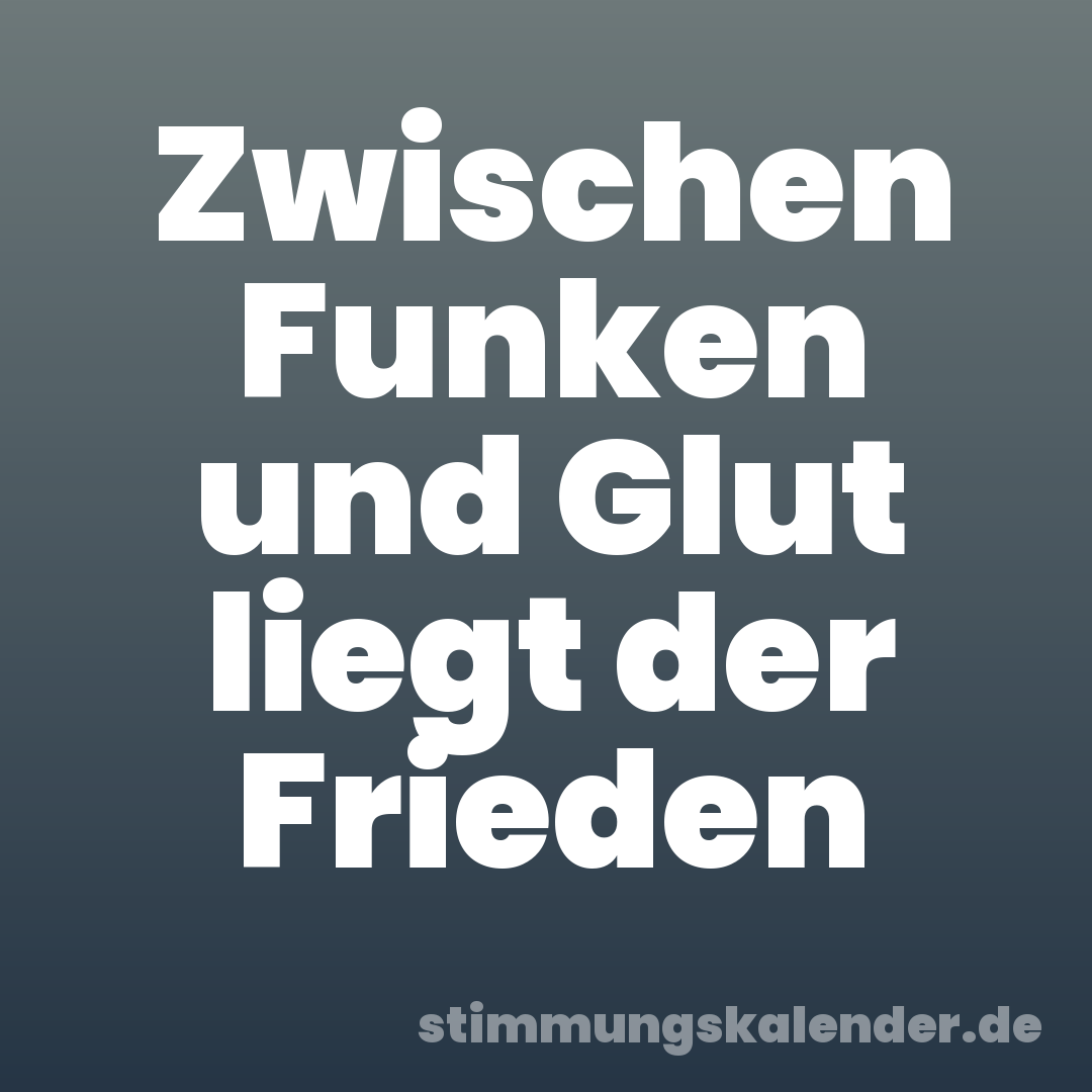 Zwischen Funken und Glut liegt der Frieden