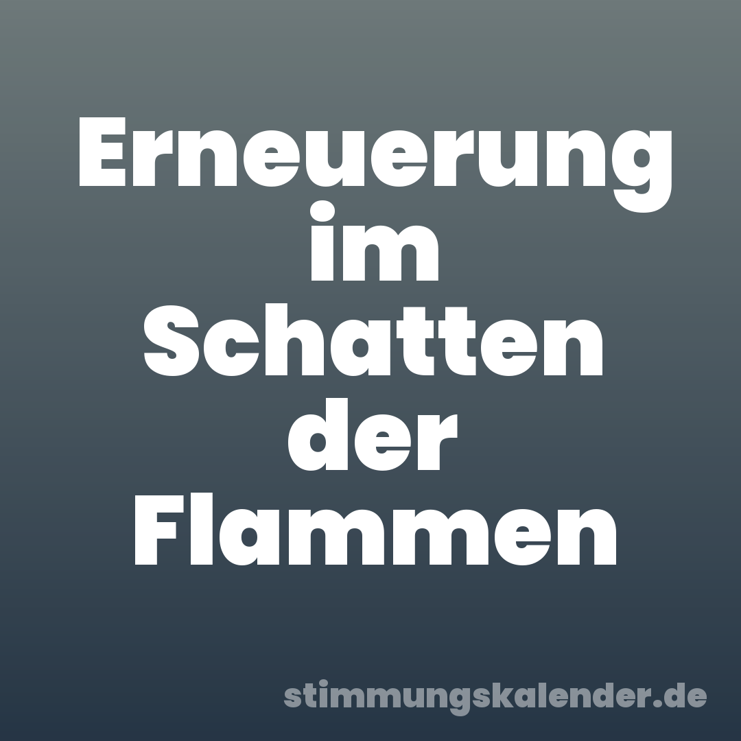 Erneuerung im Schatten der Flammen