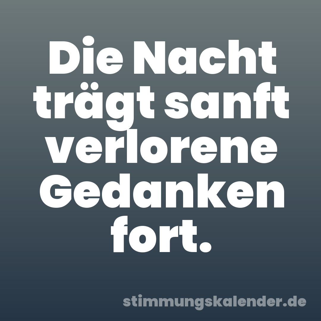 Die Nacht trägt sanft verlorene Gedanken fort.