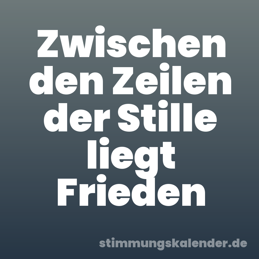 Zwischen den Zeilen der Stille liegt Frieden