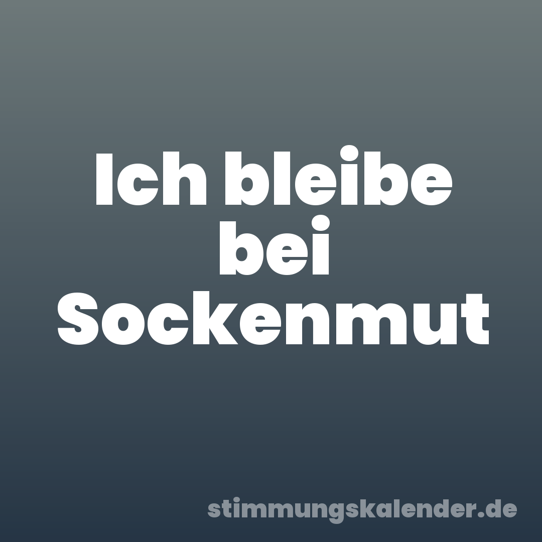 Ich bleibe bei Sockenmut
