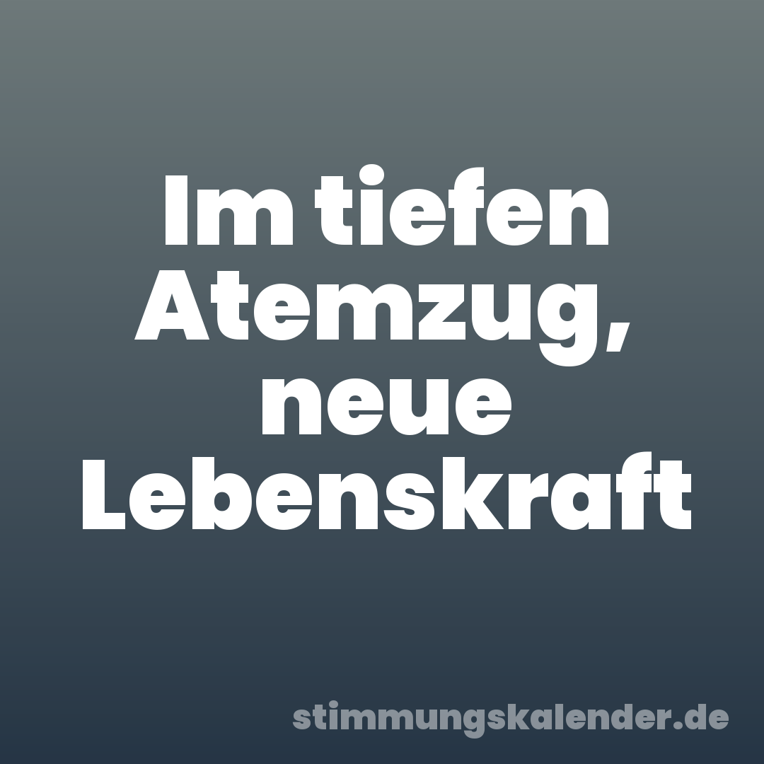 Im tiefen Atemzug, neue Lebenskraft
