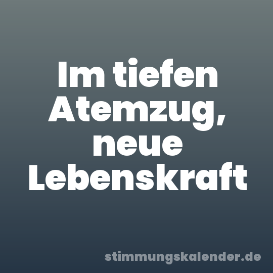 Im tiefen Atemzug, neue Lebenskraft