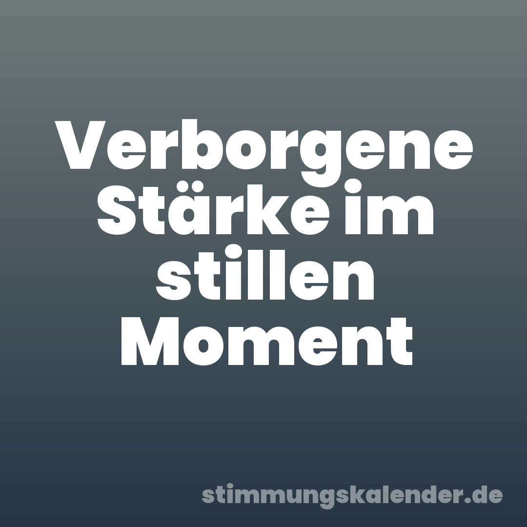 Verborgene Stärke im stillen Moment