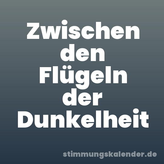 Zwischen den Flügeln der Dunkelheit