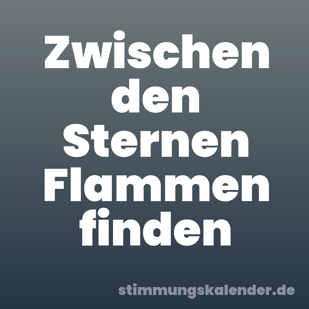 Zwischen den Sternen Flammen finden