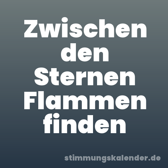 Zwischen den Sternen Flammen finden