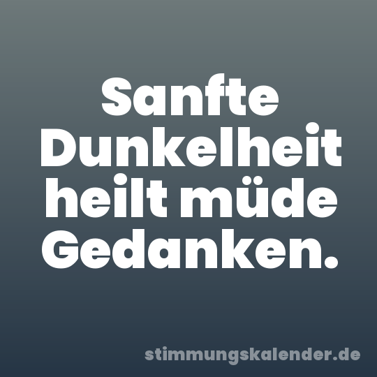 Sanfte Dunkelheit heilt müde Gedanken.