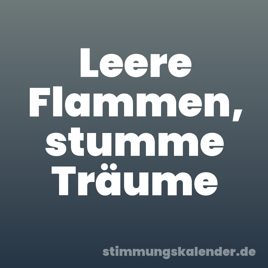 Leere Flammen, stumme Träume