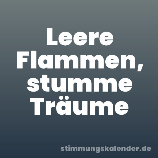 Leere Flammen, stumme Träume
