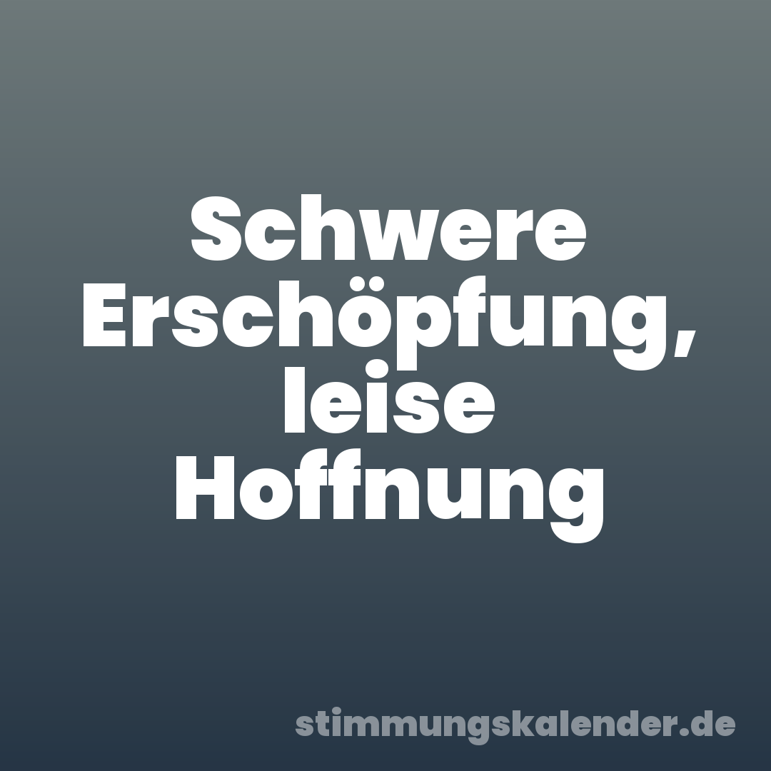 Schwere Erschöpfung, leise Hoffnung