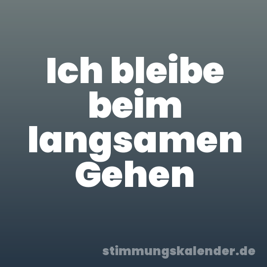 Ich bleibe beim langsamen Gehen