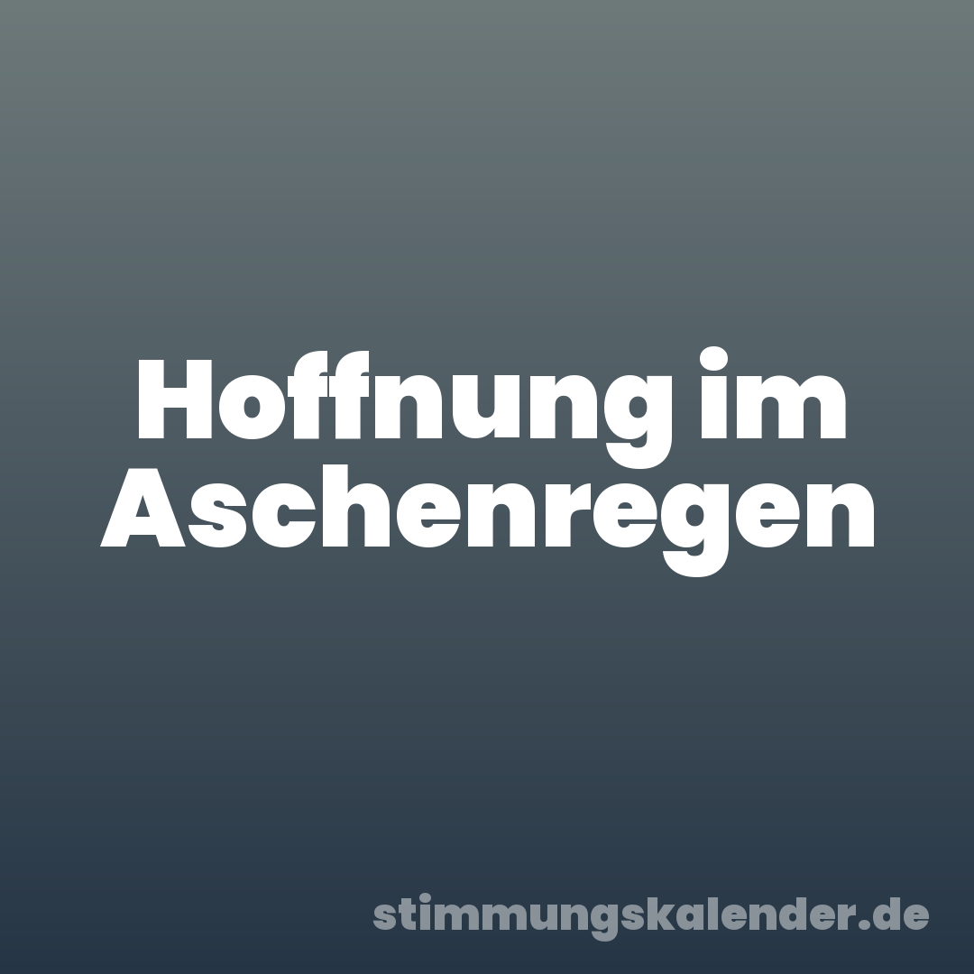 Hoffnung im Aschenregen