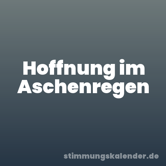 Hoffnung im Aschenregen