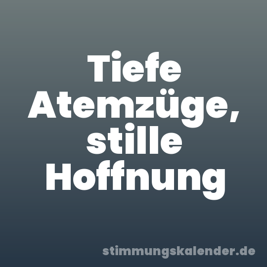 Tiefe Atemzüge, stille Hoffnung