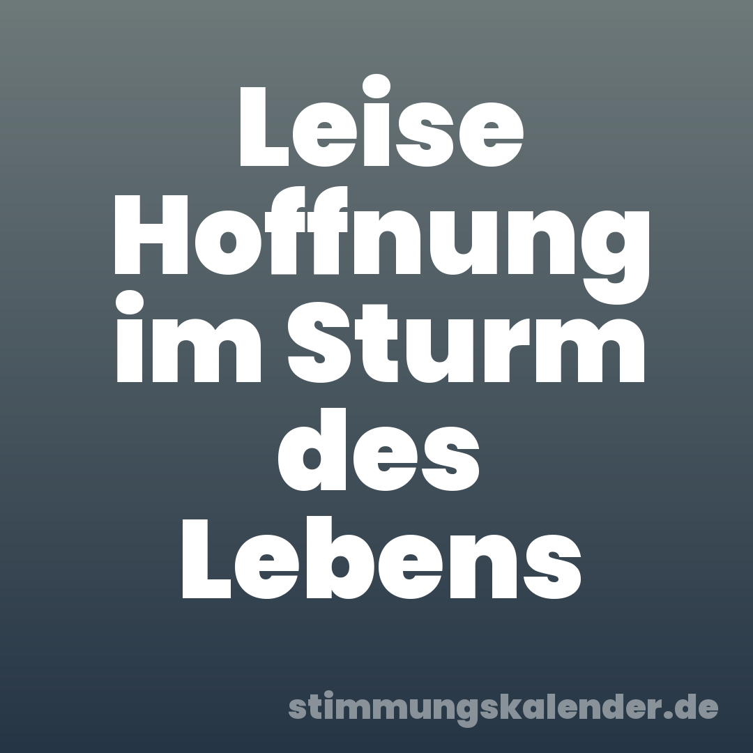 Leise Hoffnung im Sturm des Lebens