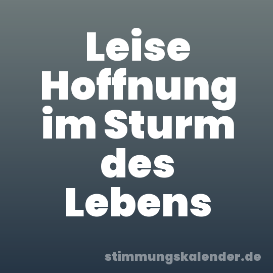 Leise Hoffnung im Sturm des Lebens