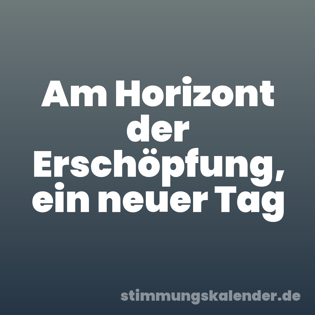 Am Horizont der Erschöpfung, ein neuer Tag