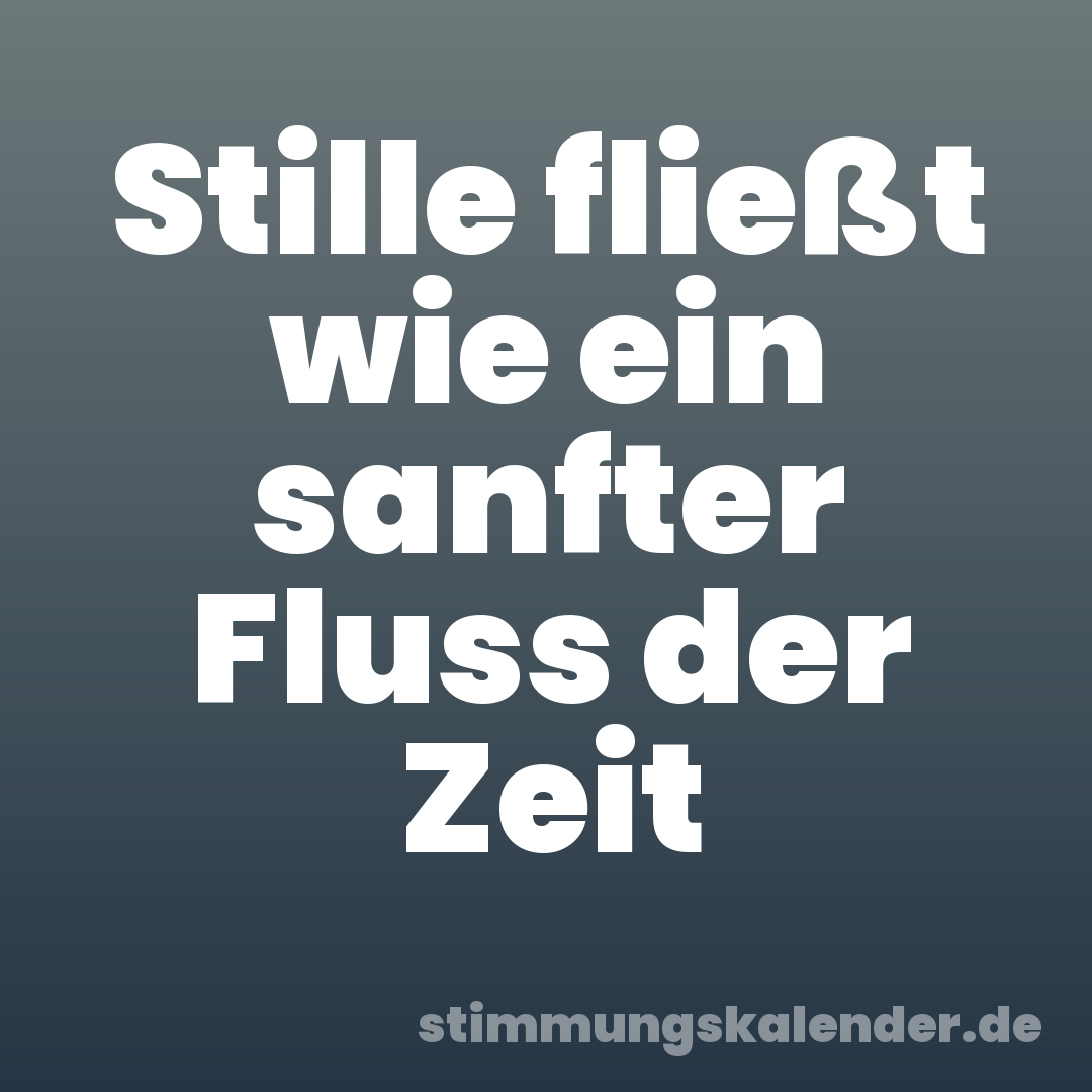 Stille fließt wie ein sanfter Fluss der Zeit