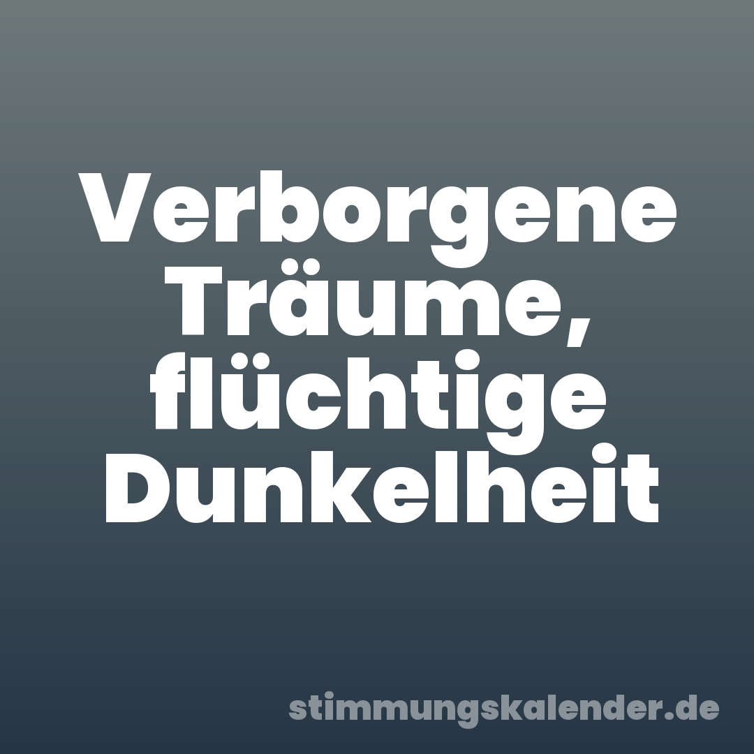 Verborgene Träume, flüchtige Dunkelheit