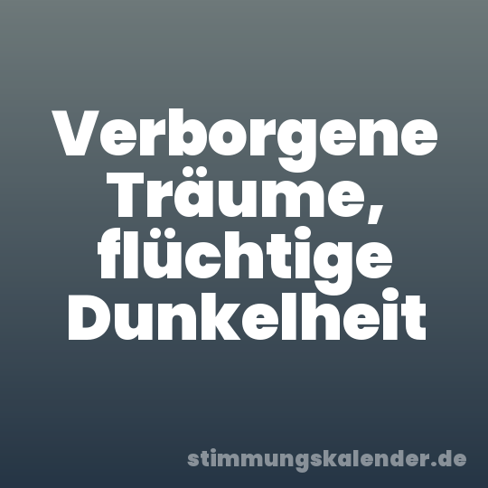 Verborgene Träume, flüchtige Dunkelheit