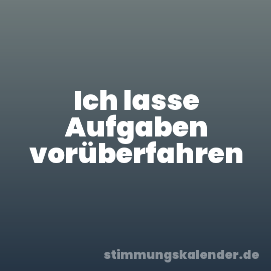 Ich lasse Aufgaben vorüberfahren