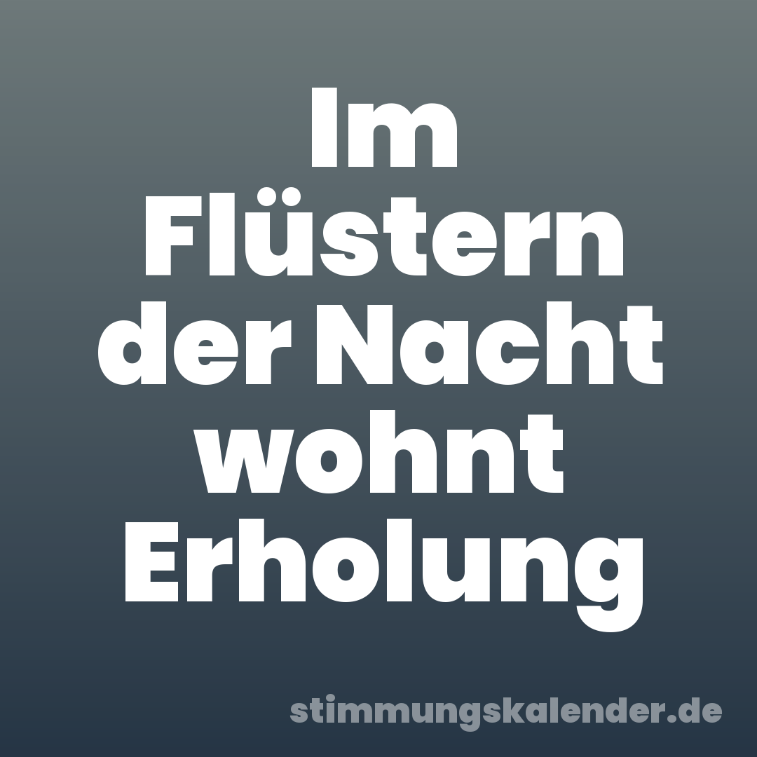 Im Flüstern der Nacht wohnt Erholung