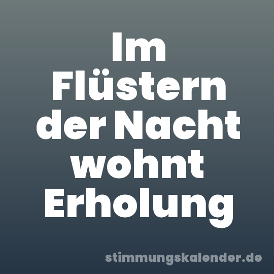 Im Flüstern der Nacht wohnt Erholung