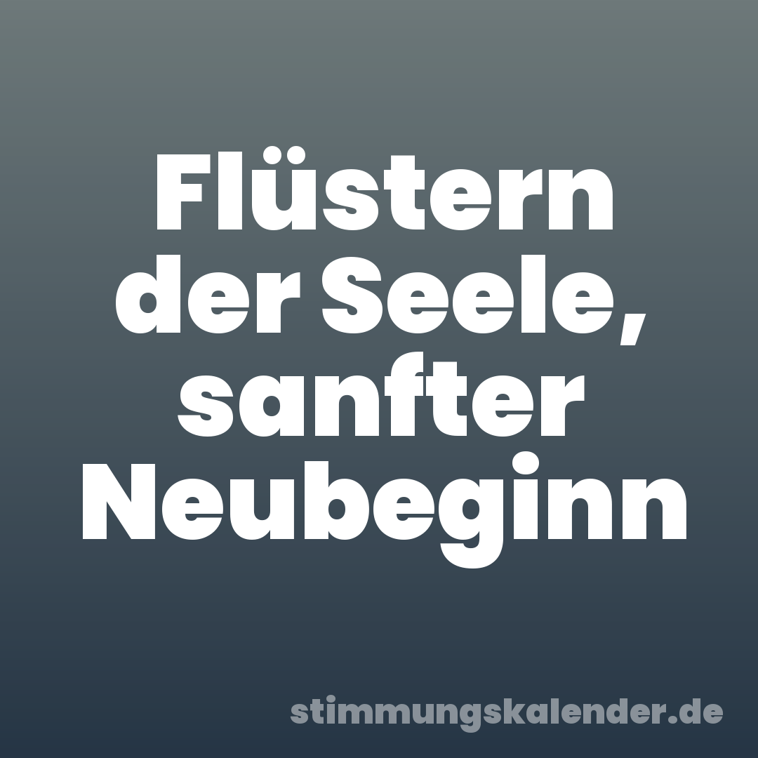 Flüstern der Seele, sanfter Neubeginn