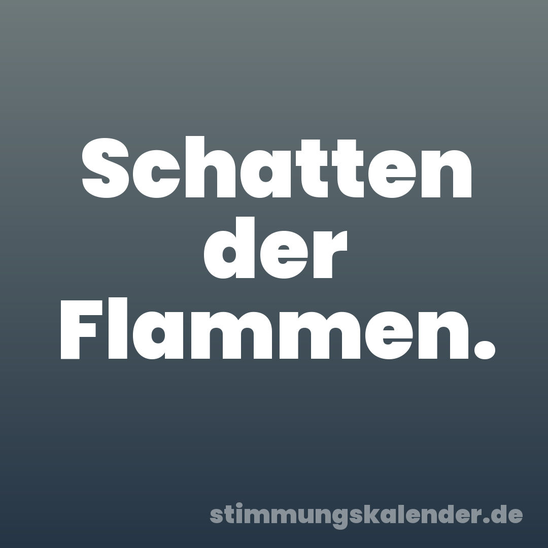 Schatten der Flammen.
