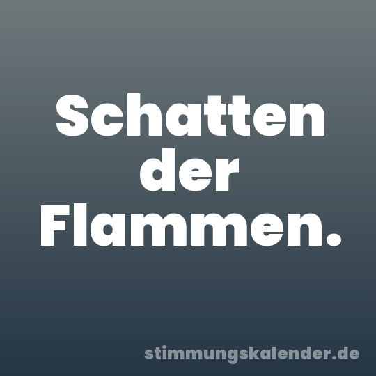 Schatten der Flammen.