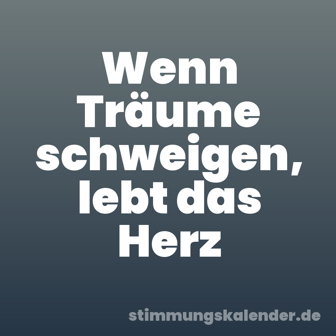 Wenn Träume schweigen, lebt das Herz