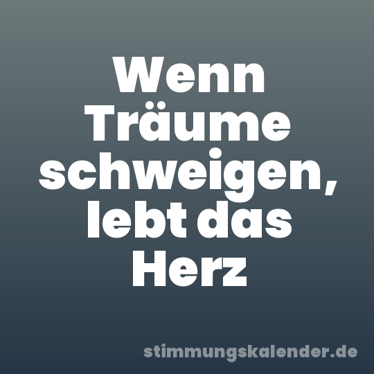 Wenn Träume schweigen, lebt das Herz