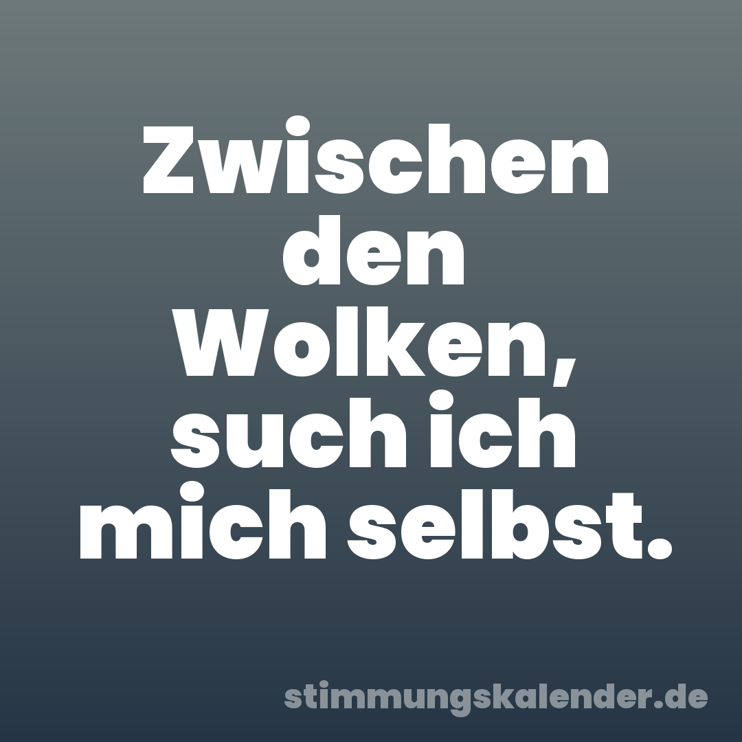 Zwischen den Wolken, such ich mich selbst.